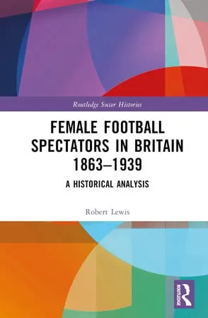 Female Football Spectators in Britain 1863-1939 A Historical Analysis