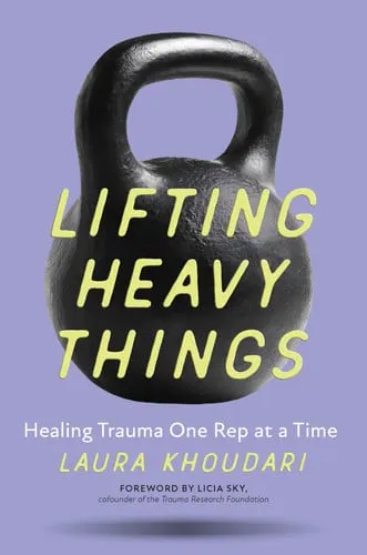 Lifting Heavy Things Healing Trauma One Rep at a Time