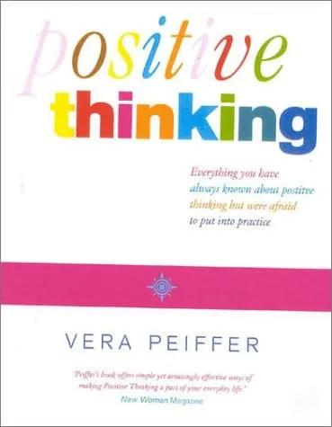 Positive Thinking Everything You Have Always Known about Positive Thinking But Were Afraid to Put Into Practice