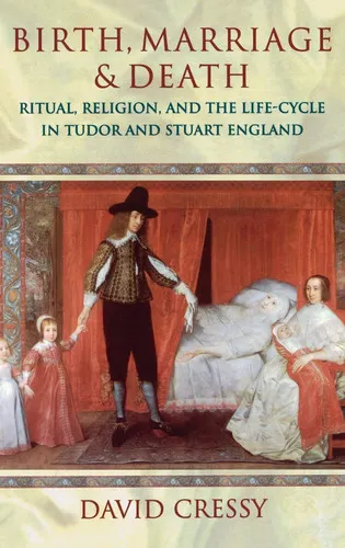 Birth, Marriage, and Death Ritual, Religion, and the Life-cycle in Tudor and Stuart England