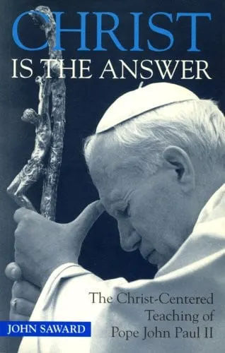 Christ is the answer: the Christ-centered teaching of Pope John Paul II