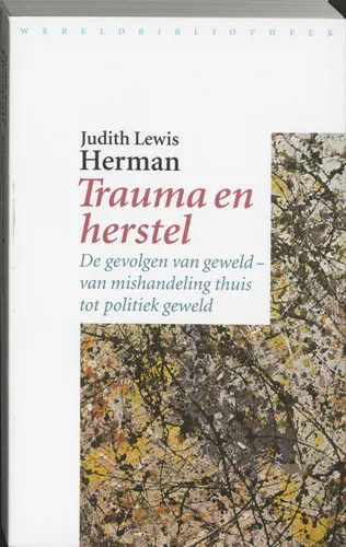 Trauma en herstel de gevolgen van geweld - van mishandeling thuis tot politiek geweld