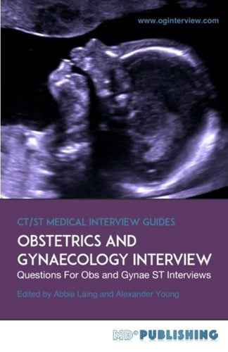 Obstetrics and Gynaecology Interview The Definitive Guide With Over 500 ST Interview Questions for Obstetrics and Gynaecology Interviews