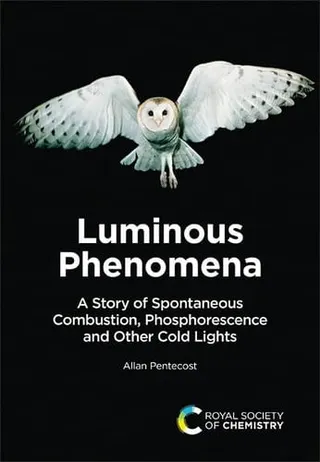 Luminous Phenomena A Story of Spontaneous Combustion, Phosphorescence and Other Cold Lights