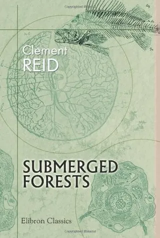 Submerged Forests By Clement Reid, the Cambridge Manuals of Science and Literature