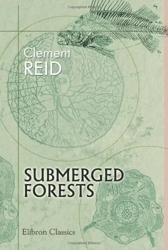 Submerged Forests By Clement Reid, the Cambridge Manuals of Science and Literature