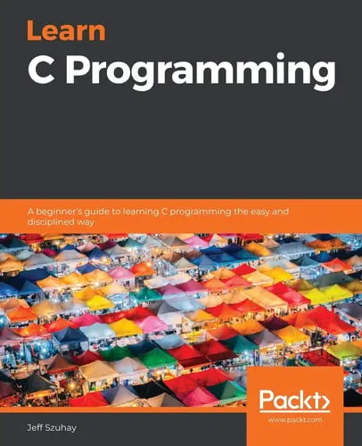 Learn C Programming A Beginner's Guide to Learning C Programming the Easy and Disciplined Way