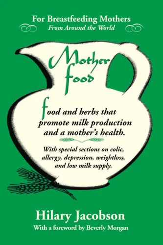 Mother Food - A Breastfeeding Diet Guide with Lactogenic Foods and Herbs: Build Milk Supply, Boost Immunity, Lift Depression, Detox, Lose Weight, Optimize a Baby's IQ, and Reduce Colic and Allergies
