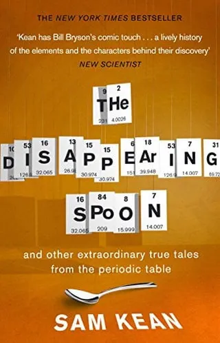 The disappearing spoon and other true tales of madness, love, and the history of the world from the periodic table of the elements