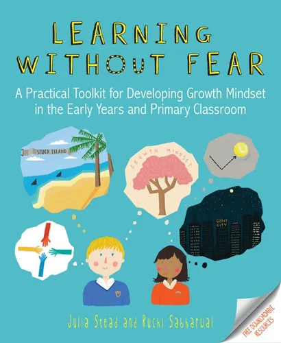 Learning Without Fear A Practical Toolkit for Developing Growth Mindset in the Early Years and Primary Classroom
