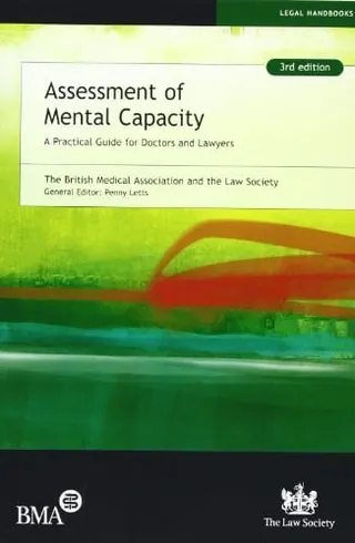 Assessment of mental capacity: a practical guide for doctors and lawyers