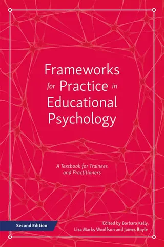 Frameworks for practice in educational psychology: a textbook for trainees and practitioners