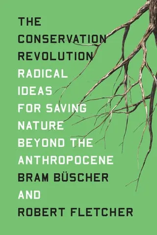 The Conservation Revolution Radical Ideas for Saving Nature Beyond the Anthropocene