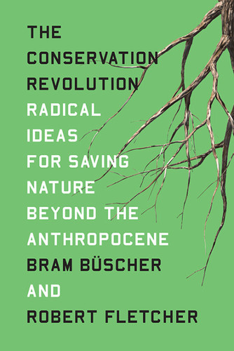 The Conservation Revolution Radical Ideas for Saving Nature Beyond the Anthropocene