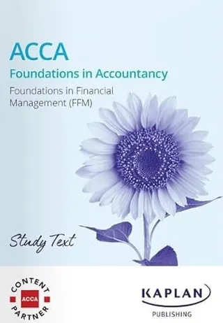 ACCA Award in Financial Management (RQF Level 4). Foundations in Financial Management. FFM. Study text