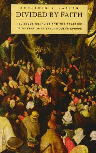 Divided by faith : religious conflict and the practice of toleration in early modern Europe
