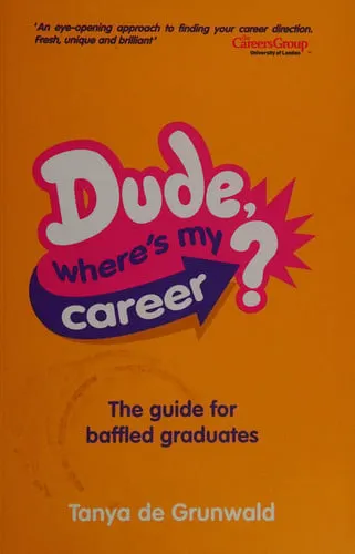 Dude, Where's My Career? The Guide for Baffled Graduates