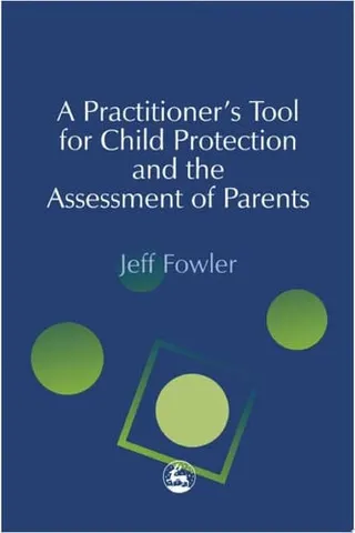 A practitioner's tool for child protection and the assessment of parents