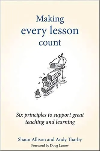 Making Every Lesson Count Six Principles to Support Great Teaching and Learning