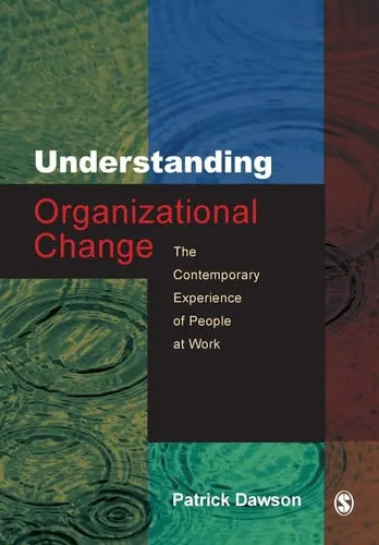 Understanding Organizational Change The Contemporary Experience of People at Work