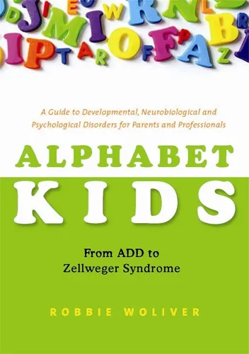 Alphabet Kids From ADD to Zellweger Syndrome : a Guide to Developmental, Neurobiological and Psychological Disorders for Parents and Professionals
